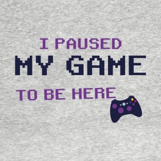 i Paused My Game To Be Here T-Shirt, Video Game Controller illustration Funny Gamers Gift t-shirt T-Shirt